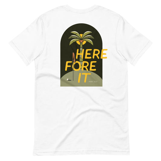 Here Fore It Unisex t-shirt